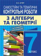 Книга Александр Истер «Самостійні та тематичні контрольні роботи з алгебри та геометрії. 7 клас : навчальний посібник. Видання друге (за новою програмою)» 978-966-10-4284-0