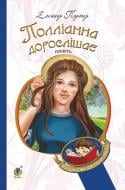 Книга Елеанор Портер «Полліанна дорослішає : повість» 978-966-10-4389-2