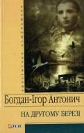 Книга Богдан-Игорь Антонич «На другому березі» 978-966-03-4508-9