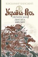 Книга Володимир Білінський «Україна-Русь : історичне дослідження : у 3 кн. Книга 3. : Українська звитяга» 978-966-10-4534-6