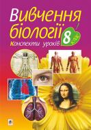 Книга Іванна Володимирівна Олійник «Вивчення біології у 8 класі. Конспекти уроків» 978-966-10-4563-6 Книга Іванна Володимирівна Олійник «Вивчення біології у 8 класі. Конспекти уроків» 978-966-10-4563-6