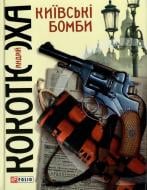 Книга Андрей Кокотюха «Київські бомби» 978-966-03-6707-4