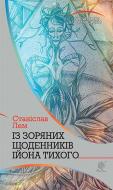 Книга Станіслав Лем «Із зоряних щоденників Ійона Тихого : цикл» 978-966-10-4784-5