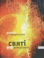 Книга Роман Чихарівський «Святі не вимовляють «р»» 978-966-1515-75-7