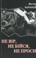 Книга Виктор Баранов «Не вір, не бійся, не проси» 978-966-2151-09-1