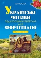 Книга Юрий Гелетюк «Українські мотиви. Педагогічний репертуар для фортепіано (4-7 роки навчання)» 979-0-707534-19-9