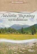 Книга Михайло Мафтуляк «Любіть Україну. Пісні для мішаного хору» 979-0-707579-33-6