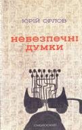 Книга Юрій Орлов «Небезпечні думки» 978-966-1676-39-7