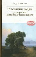 Книга Надежда Янкова «Історичні коди у творчості Михайла Грушевського» 978-966-580-419-2