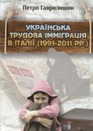 Книга Петро Гаврилишин  «Українська трудова імміграція в Італії 1991-2011 років» 978-966-97378-8-5