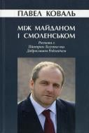Книга Павло Коваль «Між Майданом і Смоленськом» 978-966-8853-27-2