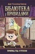 Книга Дори Гиллестад Батлер «Бібліотека з привидами. Книга 2. Привид під стріхою» 978-617-09-7544-7