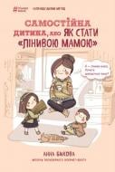 Книга Анна Быкова «Самостійна дитина, або Як стати «лінивою мамою»» 978-617-548-014-4