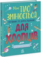 Книга «Моє тіло змінюється. Путівник по дорослішанню для хлопців» 9786170979421