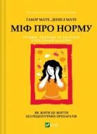 Книга «Ґабор Мате, Деніел Мате Міф про норму: травма, хвороба та зцілення в токсичній культурі» 978-617-17-0954-6
