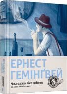 Книга Эрнест Хемингуэй «Чоловіки без жінок та інші оповідання» 978-617-679-444-8