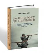 Книга Михаил Галущак «За пів кроку до перемоги. Військове будівництво та операції Галицької Армії в 1918–1919 роках» 978-617-629-649-2