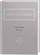 Книга Костянтин Москалець «Срібне поле» 978-617-585-235-4