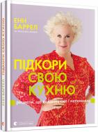 Книга Енн Баррел «Підкори свою кухню. Рецепти, що додають сил і натхнення» 978-617-679-418-9