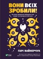 Книга Гари Вайнерчук «Вони всіх зробили! Як великі підприємці побудували свої імперії і як повторити їхній успіх» 978-966-982-059-4