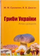 Книга Марина Сухомлин «Гриби України. Атлас-довідник» 978-617-538-231-8