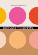 Книга «Нормально про косметику. Як розібратися вдогляді та макіяжі йне втратити глузду» 978-617-7764-52-5