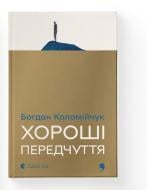 Книга Богдан Коломийчук «Хороші передчуття» 978-966-448-506-4