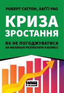 Книга Роберт Саттон «Криза зростання. Як не погоджуватися на маленькі результати в бізнесі» 978-617-7866-19-9