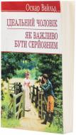 Книга Оскар Уайльд «Ідеальний чоловік. Як важливо бути серйозним» 978-617-070-202-9