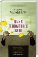 Книга Ярослав Мельник «Чому я не втомлююся жити» 978-966-14-7840-3