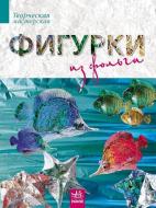Книга Ирина Морозова  «Фигурки из фольги» 978-617-09-1642-6