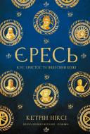 Книга Кетрін Ніксі «Єресь. Ісус Христос та інші сини божі» 978-617-548-470-8