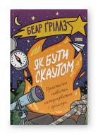 Книга Беар Гриллс «Як бути скаутом. Практичні навички, саморозвиток і пригоди» 978-617-8650-43-8 Книга Беар Гриллс «Як бути скаутом. Практичні навички, саморозвиток і пригоди» 978-617-8650-43-8