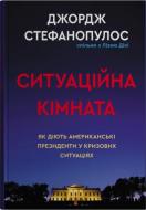 Книга Стефанопулос Джордж «Ситуационная комната. Как действуют американские президенты в кризисных ситуациях» 978-617-8144-70-8
