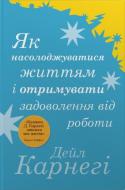 Книга Дейл Карнеги «Как наслаждаться жизнью и получать удовольствие от работы (тв.)» 978-617-8144-87-6