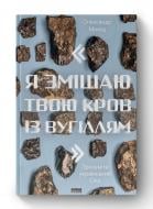 Книга Александр Михед «Я змішаю твою кров із вугіллям. Зрозуміти український Схід» 978-617-7866-33-5