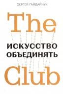 Книга Сергій Гайдайчук «The Club. Искусство объединять» 978-966-97950-5-2