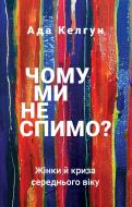 Книга Ада Келгун «Чому ми не спимо? Жінки й криза середнього віку» 978-966-993-514-4