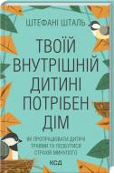 Книга Стефани Шталь «Твоему внутреннему ребенку нужен дом» 978-617-129-849-1