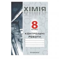 Тетрадь Галина Дубковецкая «Химия. 8 класс. Контрольные работы» 978-966-634-937-1