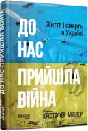 Книга Крістофер Міллер «До нас прийшла війна. Життя і смерть в Україні» 9786175222737