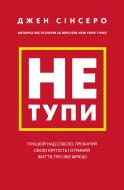 Книга Джен Синсеро «Не тупи. Працюй над собою, прокачуй свою крутість і отримай життя, про яке мрієш!» 978-617-548-075-5