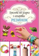 Книга Дельфін Ґлашан «Браслети та фігурки з кольорових резинок» 978-617-12-0457-7