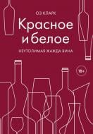 Книга Кларк Оз «Красное и белое. Неутолимая жажда вина (Україна)» 978-966-993-189-4