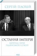 Книга Сергей Плохий «Остання імперія Занепад і крах Радянського Союзу» 978-617-15-1366-2