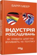 Книга Баррі Меєр «Індустрія розслідувань: як приватні шпигуни впливають на політику» 978-617-522-108-2