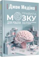 Книга Джон Медина «Правила мозку для роботи. Наука мислити розумніше в офісі та вдома» 978-617-522-105-1