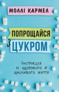 Книга Моллі Кармел «Попрощайся з цукром.Інструкція зі здорового й щасливого життя» 978-966-993-507-6