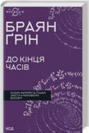 Книга Брайан Грин «До кінця часів. Розум, матерія та пошук змісту у мінливому Всесвіті» 9786171508804
