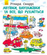 Книга «Річард Скаррі : Автівки, вантажівки та все, що рухається» 978-617-09-2545-9